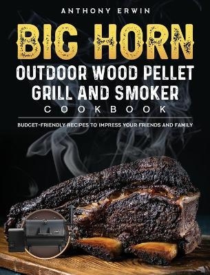 BIG HORN OUTDOOR Wood Pellet Grill & Smoker Cookbook - Anthony Erwin