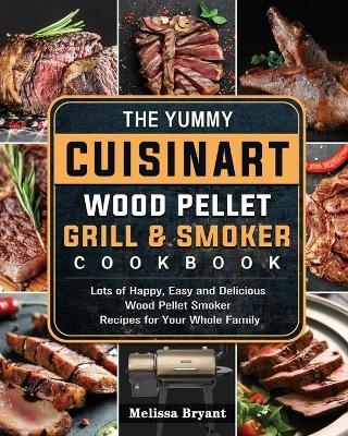 The Yummy Cuisinart Wood Pellet Grill and Smoker Cookbook - Melissa Bryant