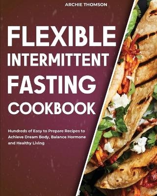 Flexible Intermittent Fasting Cookbook - Archie Thomson