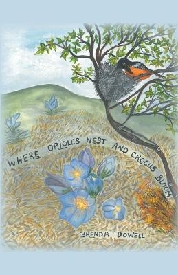 Where Orioles Nest and Crocus Bloom - Brenda Dowell