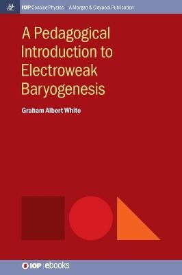 A Pedagogical Introduction to Electroweak Baryogenesis - Graham Albert White