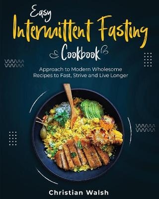 Easy Intermittent Fasting Cookbook - Christian Walsh