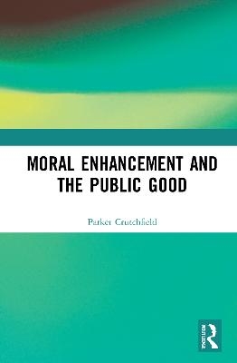 Moral Enhancement and the Public Good - Parker Crutchfield