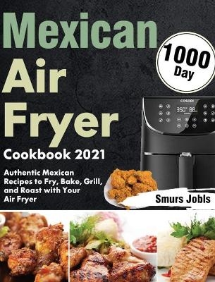 Mexican Air Fryer Cookbook 2021 - Smurs Jobls