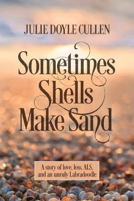 Sometimes Shells Make Sand - Julie Doyle Cullen