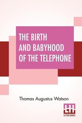 The Birth And Babyhood Of The Telephone - Thomas Augustus Watson