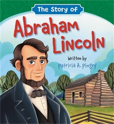 The Story of Abraham Lincoln - Patricia A Pingry