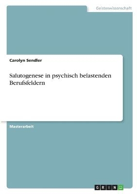 Salutogenese in psychisch belastenden Berufsfeldern - Carolyn Sendler