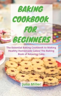 Baking Cookbook for Beginners - Julia Miller