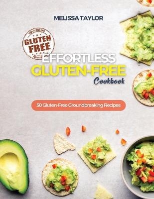 Effortless Gluten-Free Cookbook -  Melissa Taylor