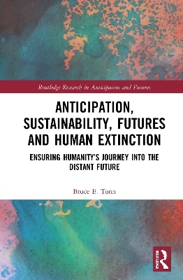 Anticipation, Sustainability, Futures and Human Extinction - Bruce E. Tonn