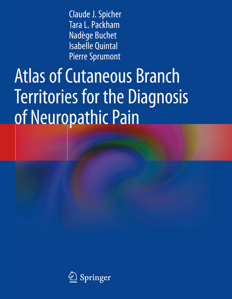 Atlas of Cutaneous Branch Territories for the Diagnosis of Neuropathic Pain - Claude J. Spicher, Tara L. Packham, Nadège Buchet, Isabelle Quintal, Pierre Sprumont