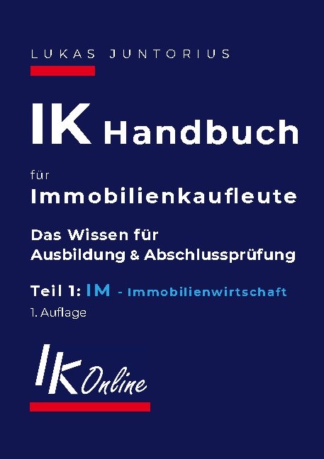 IK Handbuch für Immobilienkaufleute Teil 1 IM Immobilienwirtschaft - Lukas Juntorius