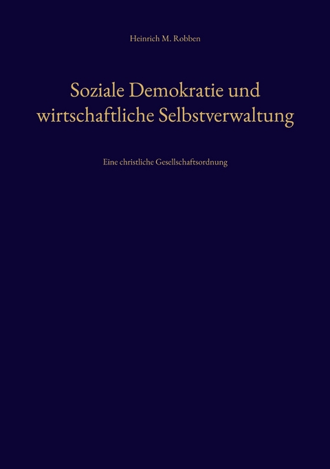 Soziale Demokratie und wirtschaftliche Selbstverwaltung - Heinrich M. Robben