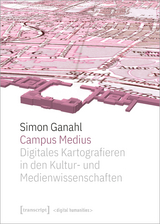 Campus Medius: Digitales Kartografieren in den Kultur- und Medienwissenschaften - Simon Ganahl
