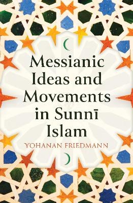 Messianic Ideas and Movements in Sunni Islam - Yohanan Friedmann