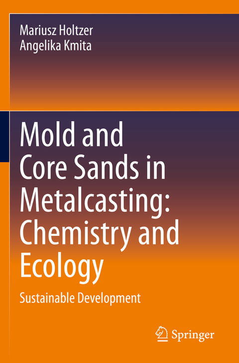 Mold and Core Sands in Metalcasting: Chemistry and Ecology - Mariusz Holtzer, Angelika Kmita