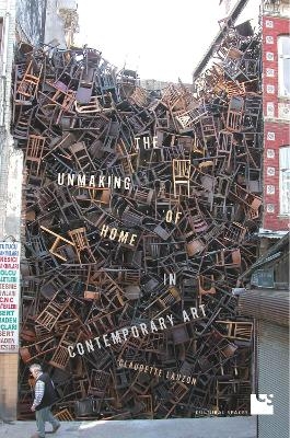 The Unmaking of Home in Contemporary Art - Claudette Lauzon