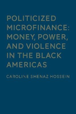 Politicized Microfinance - Caroline Shenaz Hossein
