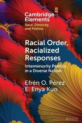 Racial Order, Racialized Responses: Interminority Politics in a Diverse Nation - Efrén O. Pérez, E. Enya Kuo