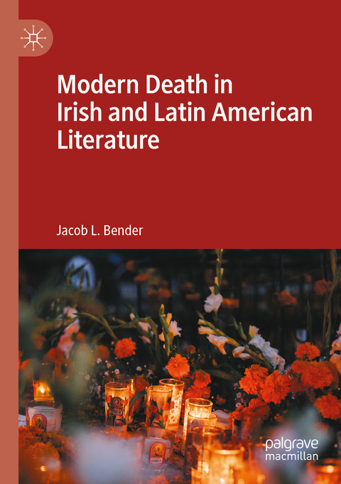 Modern Death in Irish and Latin American Literature - Jacob L. Bender