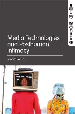 Media Technologies and Posthuman Intimacy - Jan Stasienko