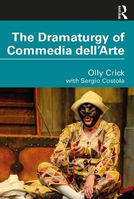 The Dramaturgy of Commedia dell'Arte - Olly Crick