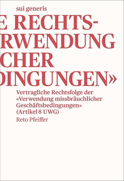 Vertragliche Rechtsfolge der «Verwendung missbräuchlicher Geschäftsbedingungen» - Reto Pfeiffer