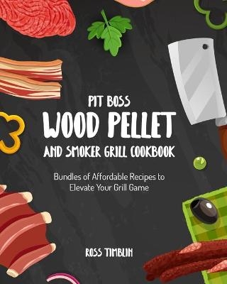 Pit Boss Wood Pellet and Smoker Grill Cookbook - Ross Timblin