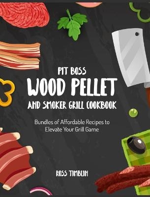 Pit Boss Wood Pellet and Smoker Grill Cookbook - Ross Timblin