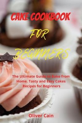 Cake Cookbook for Beginners - Oliver Cain