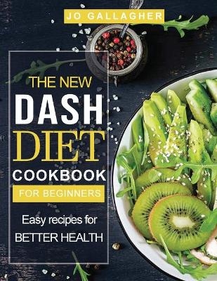 The New Dash Diet Cookbook for Beginners - Jo Gallagher