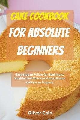 Cake Cookbook for Beginners - Oliver Cain