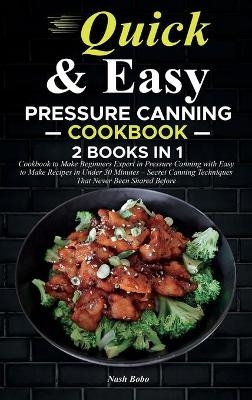 Quick and Easy Pressure Canning Cookbook - Nash Bobo