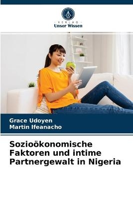 Sozioökonomische Faktoren und intime Partnergewalt in Nigeria - Grace Udoyen, Martin Ifeanacho