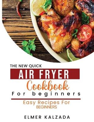 The New Quick Air Fryer Cookbook for Beginners - Elmer Calzada