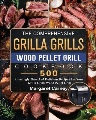 The Comprehensive Grilla Grills Wood Pellet Grill Cookbook - Margaret Carney