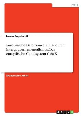 Europäische Datensouveränität durch Intergouvernementalismus. Das europäische Cloudsystem Gaia-X - Lorenz Engelhardt