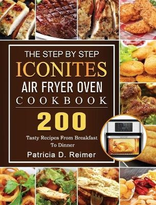 The Step By Step Iconites Air Fryer Oven Cookbook - Patricia D Reimer