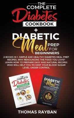 The Complete Diabetes Cookbook + Diabetic Meal Prep for Beginners - Thomas Rayban