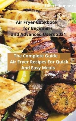 Air Fryer Cookbook for Beginners and Advanced Users 2021 - Elbert Jimenez