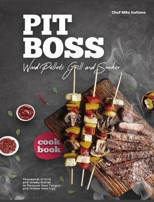 Pit Boss Wood Pellets Grill and Smoker Cookbook - Chef Milo Italiano