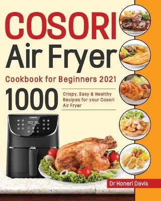 Cosori Air Fryer Cookbook for Beginners 2021 - Dr Honeri Davis