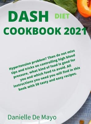 Dash Diet Cookbook 2021 - Danielle de Mayo