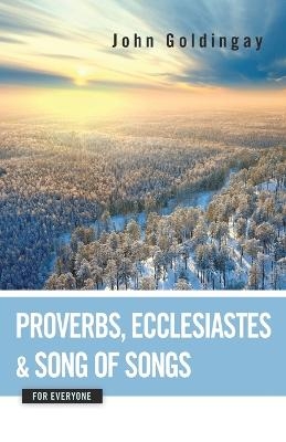 Proverbs, Ecclesiastes, and Song of Songs for Everyone - John Goldingay