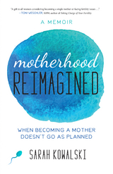 Motherhood Reimagined -  Sarah Kowalski