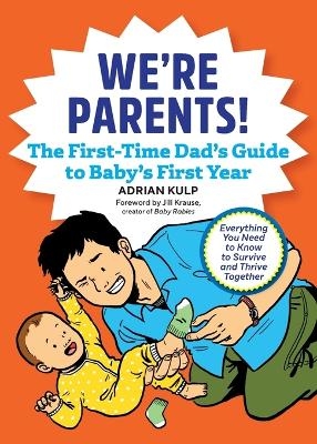 We're Parents! the First-Time Dad's Guide to Baby's First Year - Adrian Kulp