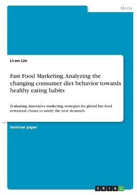 Fast Food Marketing. Analyzing the changing consumer diet behavior towards healthy eating habits - Li-en Lin