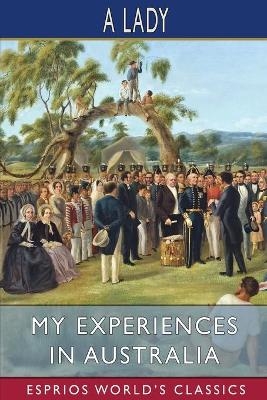 My Experiences in Australia (Esprios Classics) - A Lady