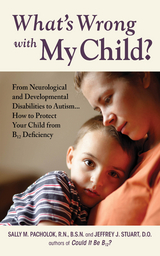 What's Wrong with My Child? : From Neurological and Developmental Disabilities to Autism...How to Protect Your Child from B12 Deficiency -  Sally Pacholok,  Jeffrey Stuart